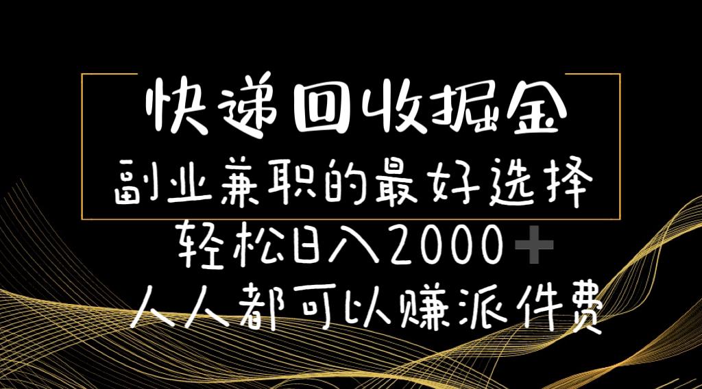 快递回收掘金副业兼职的最好选择轻松日入2000-人人都可以赚派件费-千优网创