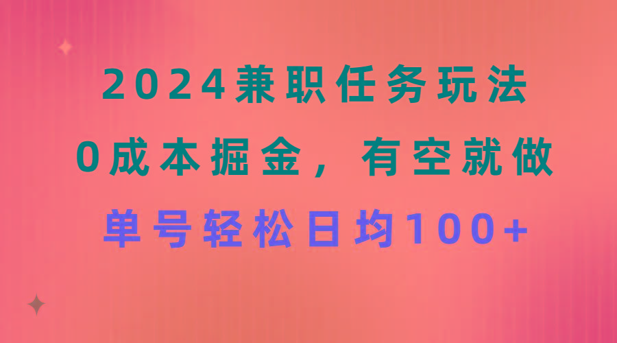 2024兼职任务玩法 0成本掘金，有空就做 单号轻松日均100+-千优网创
