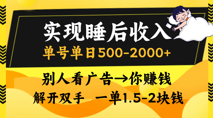 实现睡后收入,单号单日500-2000+,别人看广告=你赚钱,无脑操作,一单...-千优网创