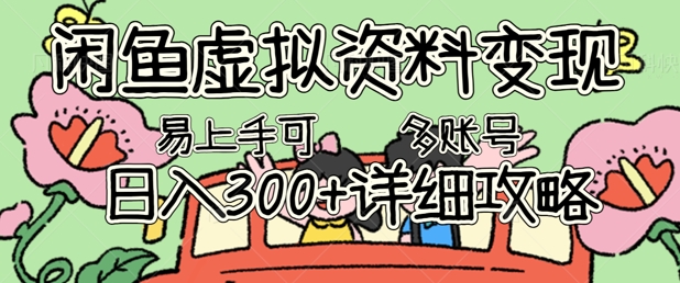 闲鱼虚拟资料变现,小白轻松上手,日入3张+,可多账号矩阵指南攻略-千优网创