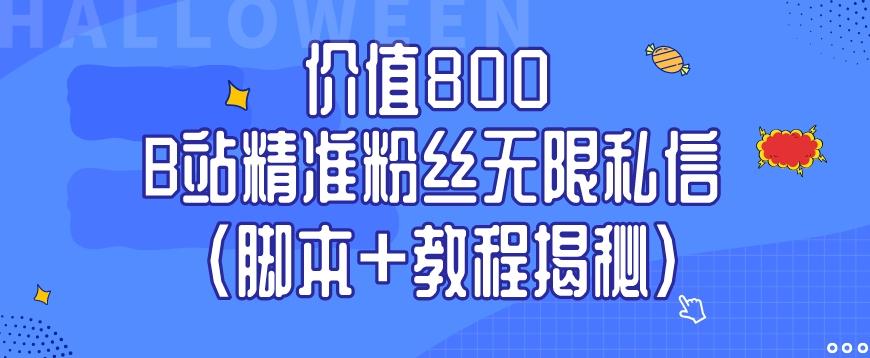 价值800 B站精准粉丝无限私信（脚本+教程揭秘）-千优网创