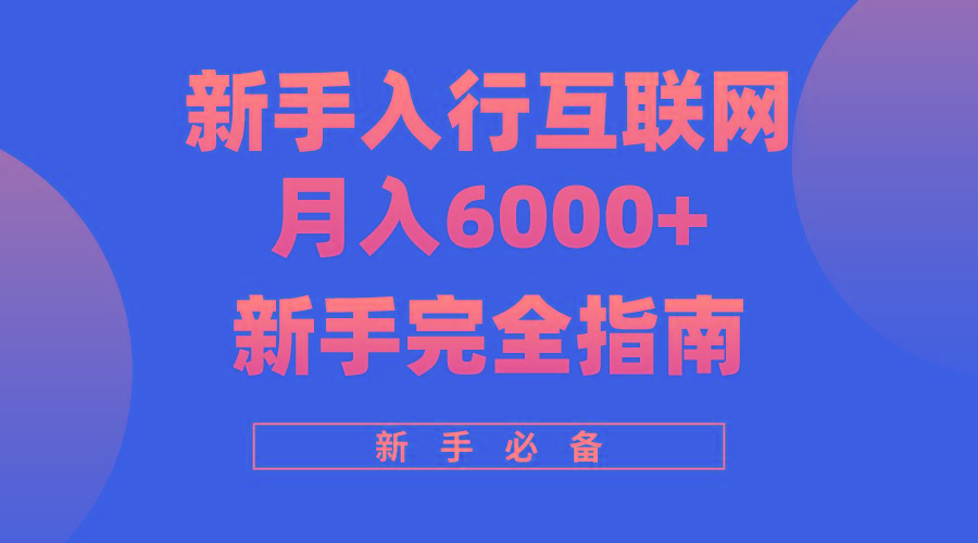 (10058期)互联网新手月入6000+完全指南 十年创业老兵用心之作,帮助小白快速入门-千优网创