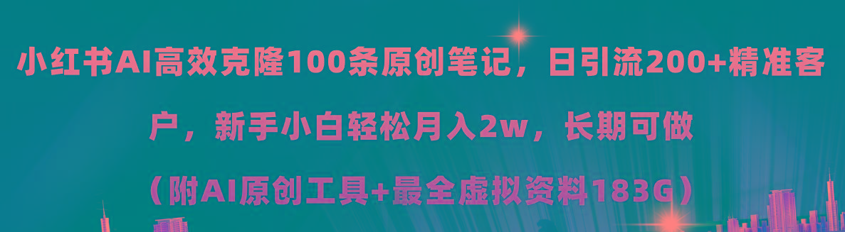 小红书AI高效克隆100原创爆款笔记,日引流200+,轻松月入2w+,长期可做...-千优网创