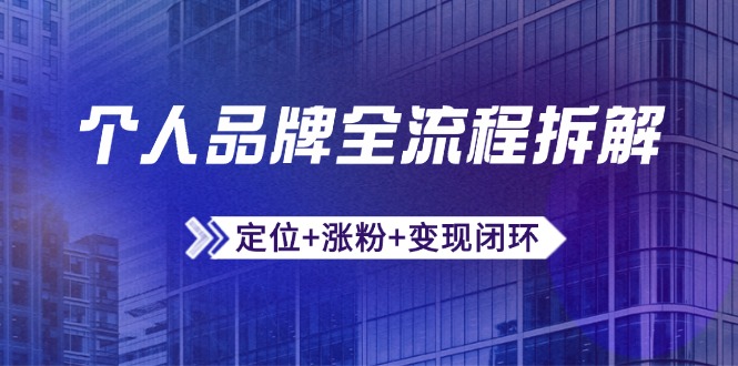 个人品牌全流程拆解：定位+涨粉+变现闭环，微信生态运营与资源整合-千优网创
