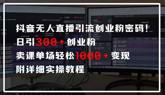 抖音无人直播引流密码！日引300+创业粉 单场轻松1000+变现 附详细实操教程-千优网创