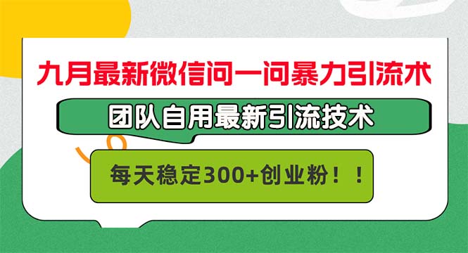 九月最新微信问一问暴力引流术，团队自用引流术，每天稳定300+创...-千优网创
