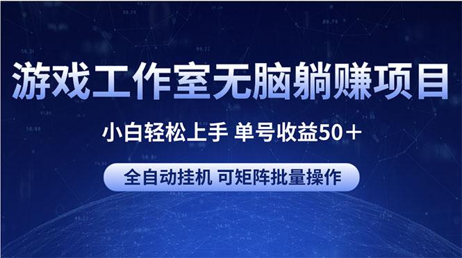 游戏工作室无脑躺赚项目 小白轻松上手 单号收益50+ 可矩阵批量操作-千优网创