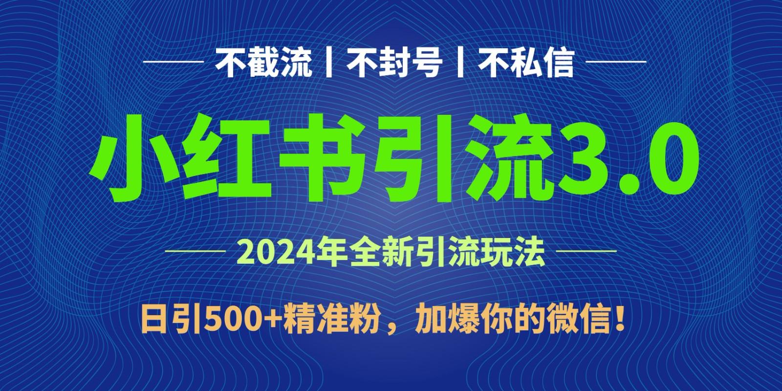 2024年4月最新小红书引流3.0玩法，日引500+精准粉，加爆你的微信！-千优网创