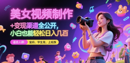 美女视频制作 + 变现渠道全公开，小白也能轻松日入几张【揭秘】-千优网创