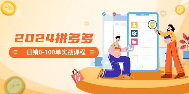 2024拼多多日销0-100单实战课程:新手注册开店到日销100单整套流程-千优网创