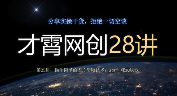 才霄网创28讲第25讲：操作简单的图片清晰技术，2分钟赚10块钱-千优网创