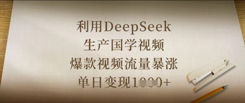 利用DeepSeek生产国学视频，爆款视频流量暴涨，单日变现数张-千优网创