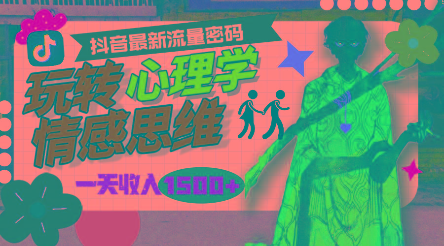 (9981期)一天收入1500+，玩转心理学情感思维，抖音最新流量密码-千优网创