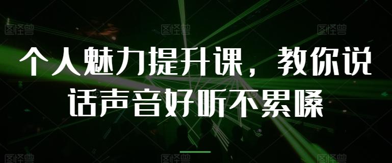 个人魅力提升课,教你说话声音好听不累嗓-千优网创