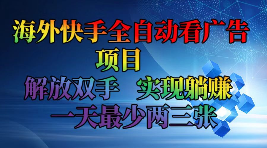 海外快手全自动看广告项目    解放双手   实现躺赚  一天最少两三张-千优网创