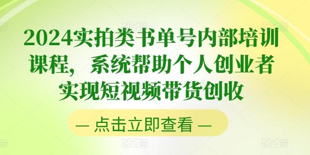 2024实拍类书单号内部培训课程,系统帮助个人创业者实现短视频带货创收-千优网创