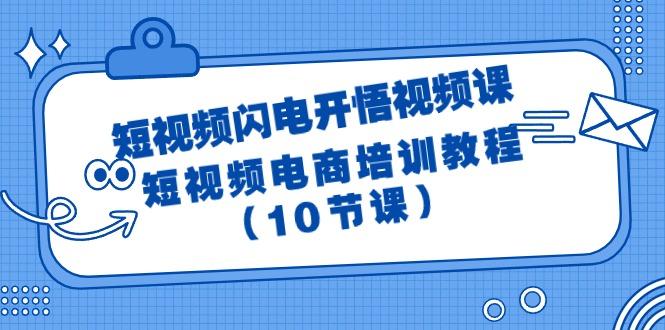 (9682期)短视频-闪电开悟视频课：短视频电商培训教程(10节课)-千优网创
