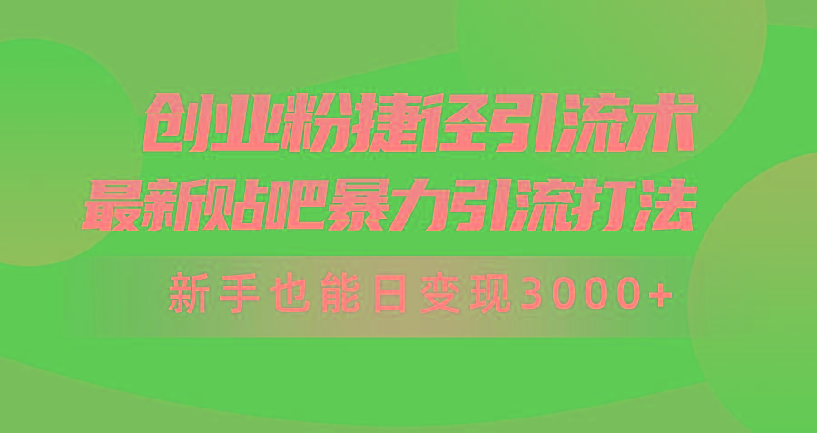 (10071期)创业粉捷径引流术，最新贴吧暴力引流打法，新手也能日变现3000+附赠全...-千优网创