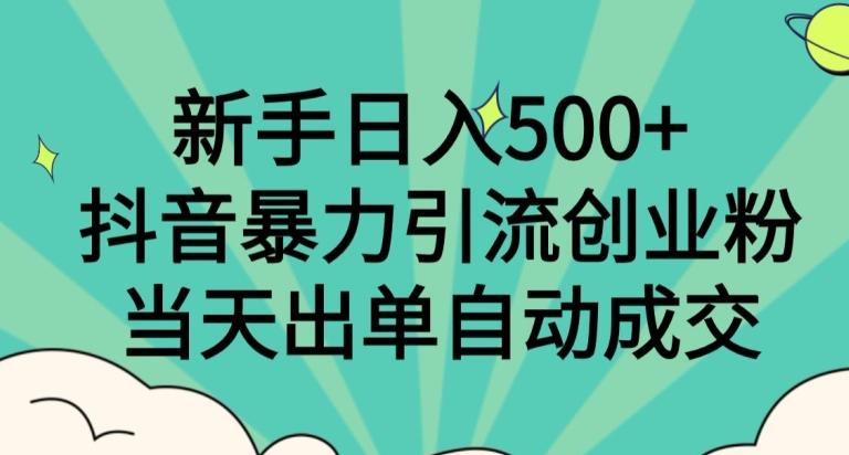 新手日入500+,抖音暴力引流创业粉,当天出单自动成交-千优网创