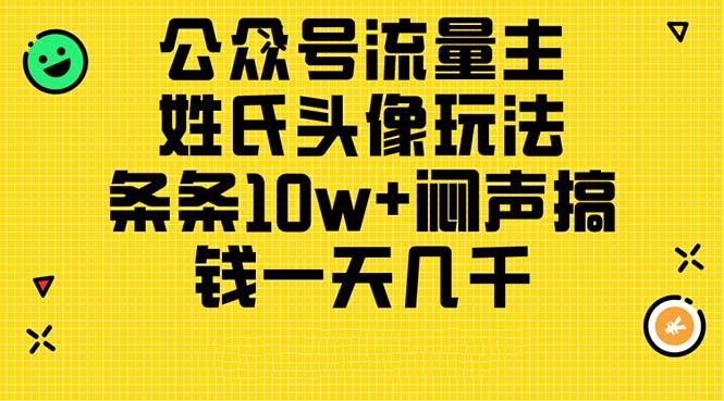 公众号流量主，姓氏头像玩法，条条10w+闷声搞钱一天几千，详细教程-千优网创