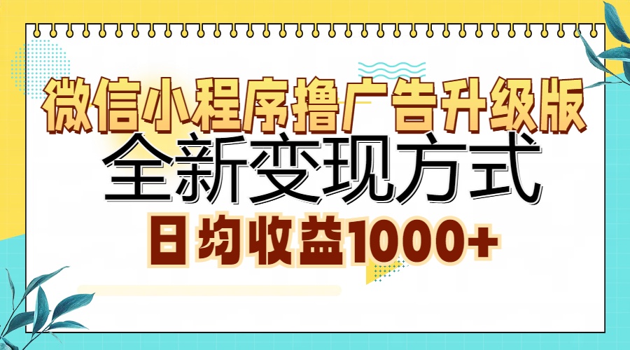微信小程序撸广告升级版,全新变现方式,日均收益1000+-千优网创