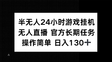 半无人24小时游戏挂JI,官方长期任务,操作简单 日入130+【揭秘】-千优网创