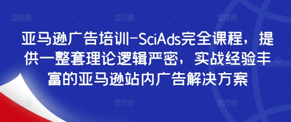 亚马逊广告培训-SciAds完全课程，提供一整套理论逻辑严密，实战经验丰富的亚马逊站内广告解决方案-千优网创