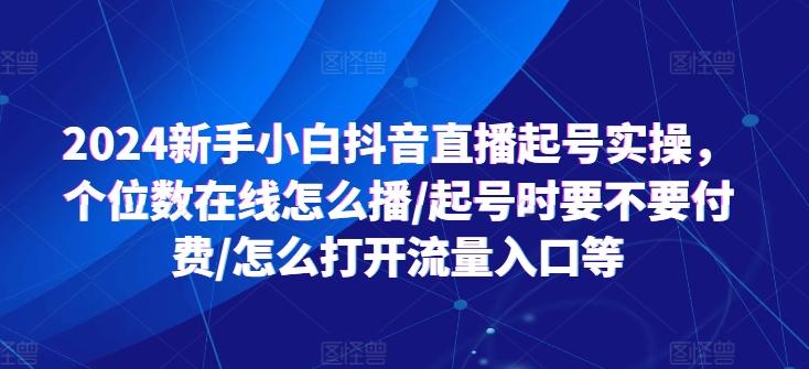 2024新手小白抖音直播起号实操，个位数在线怎么播/起号时要不要付费/怎么打开流量入口等-千优网创
