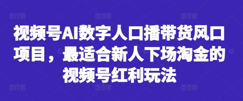 视频号AI数字人口播带货风口项目，最适合新人下场淘金的视频号红利玩法-千优网创