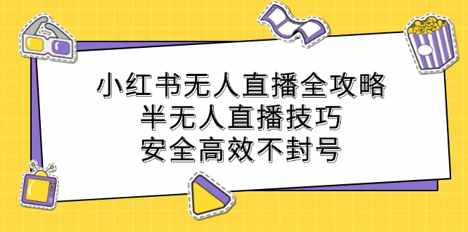 小红书无人直播全攻略:半无人直播技巧,安全高效不封号-千优网创