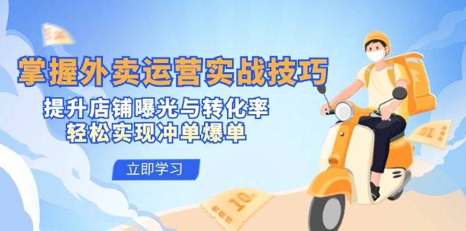 掌握外卖运营实战技巧,提升店铺曝光与转化率,轻松实现冲单爆单-千优网创