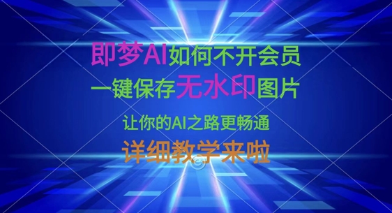 即梦AI如何不开会员，一键保存无水印图片，让你的AI之路更畅通，详细教学来啦-千优网创