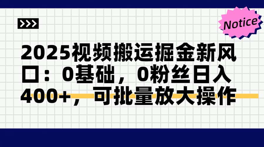 2025视频搬运掘金新风口:0基础，0粉丝日入400+，可批量放大操作-千优网创