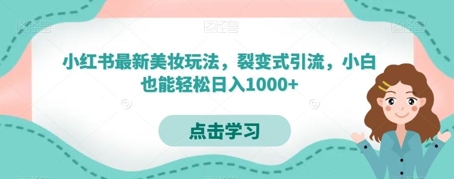 小红书最新美妆玩法,裂变式引流,小白也能轻松日入1000+-千优网创