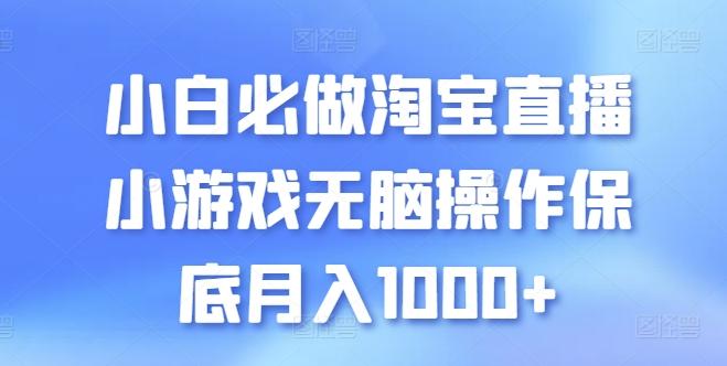 小白必做淘宝直播小游戏无脑操作保底月入1000+【揭秘】-千优网创