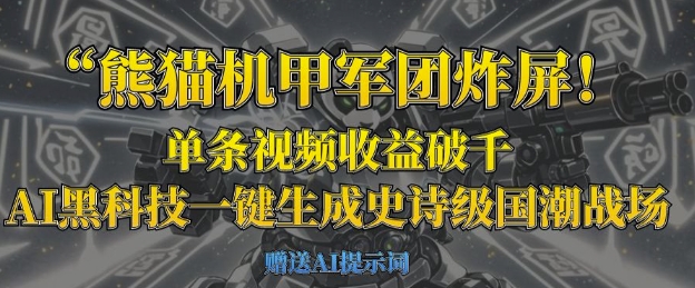 熊猫机甲军团炸屏，单条视频收益破千，AI黑科技一键生成史诗级国潮战场-千优网创