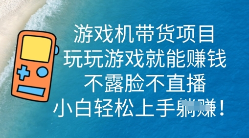 游戏机带货项目，玩玩游戏就能挣钱，不露脸不直播，小白轻松上手-千优网创