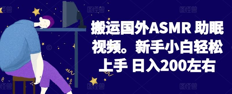 2024搬运国外ASMR 助眠视频，新手小白轻松上手 日入200左右【揭秘】-千优网创