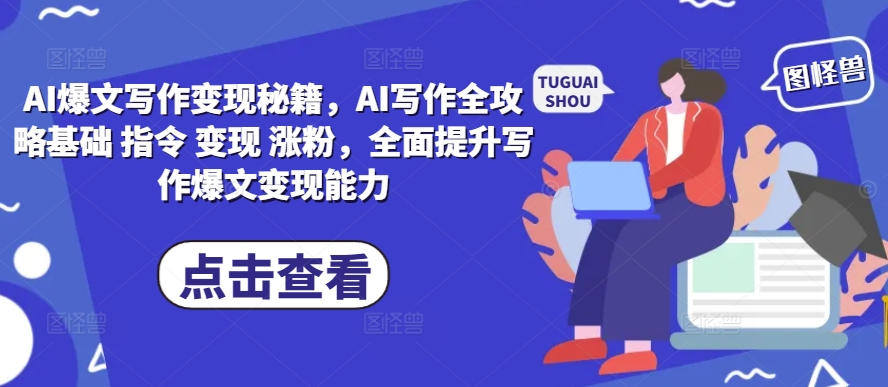 AI爆文写作变现秘籍，AI写作全攻略基础 指令 变现 涨粉，全面提升写作爆文变现能力-千优网创