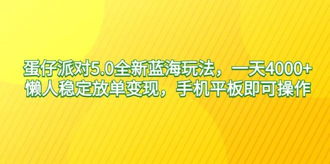 蛋仔派对5.0全新蓝海玩法,一天4000+,懒人稳定放单变现,手机平板即可...-千优网创