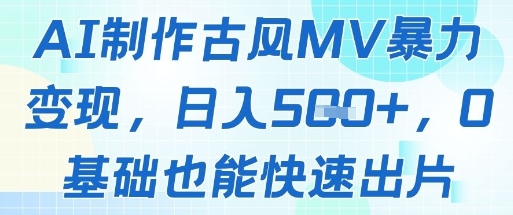AI制作古风MV暴力变现，日入几张，0基础也能快速出片-千优网创