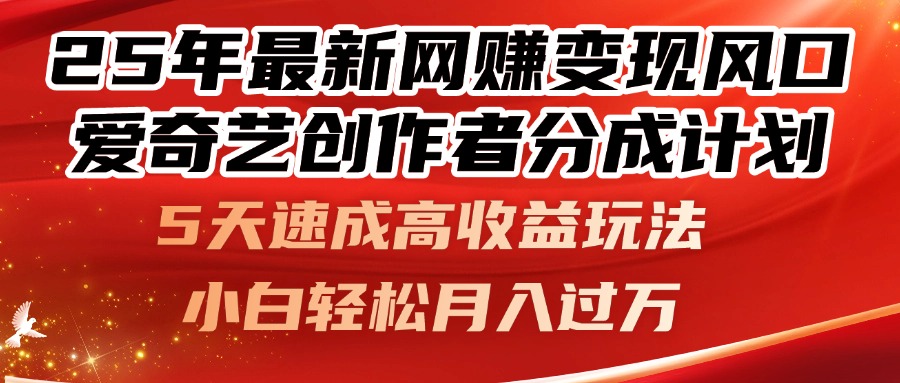 25年最新网赚变现风口！爱奇艺创作者分成计划，5天速成高收益玩法，小...-千优网创