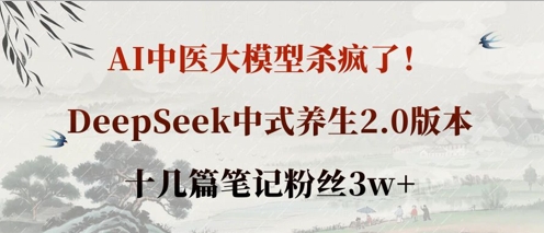 AI中医大模型杀疯了!DeepSeek中式养生2.0版本,十几篇笔记粉丝3w+-千优网创