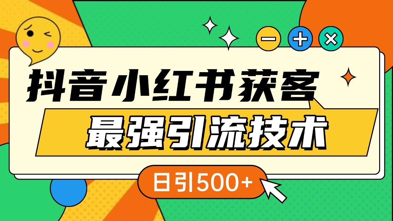 抖音小红书获客最强引流技术揭秘，吃透一点 日引500+ 全行业通用-千优网创