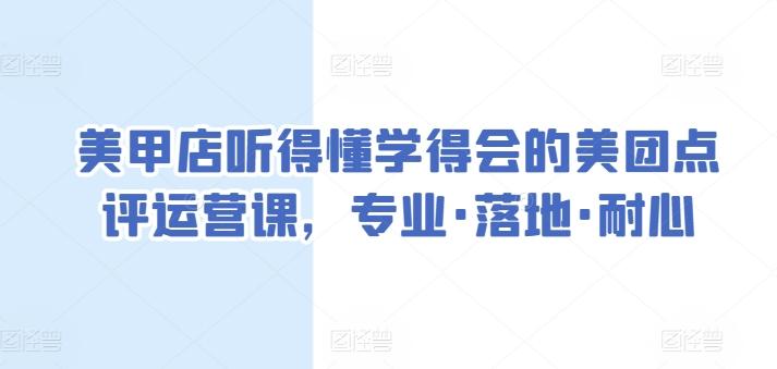美甲店听得懂学得会的美团点评运营课,专业·落地·耐心-千优网创