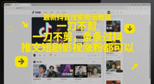 最新抖音搜索搬运教程,一刀不剪,条条过抖,推文短剧影视涨粉都可以-千优网创