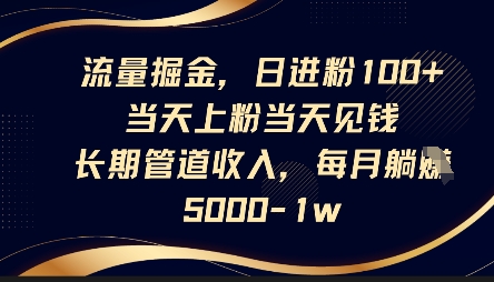 流量掘金,日进粉100+,当天上粉当天见钱,长期管道收入,每月躺挣5k-千优网创