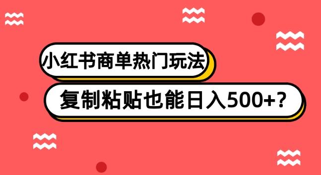 小红书商单热门玩法,复制粘贴也能日入500+-千优网创