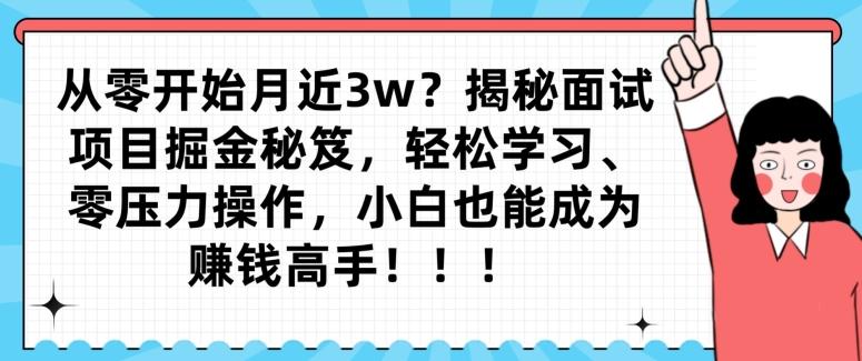 从零开始月近3w？揭秘面试项目掘金秘笈，轻松学习、零压力操作，小白也能成为赚钱高手-千优网创