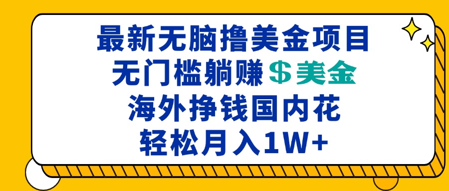 最新海外无脑撸美金项目，无门槛躺赚美金，海外挣钱国内花，月入一万加-千优网创